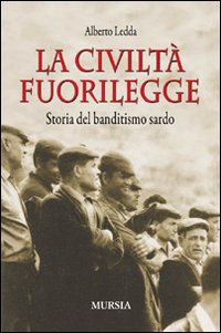 Civilta` Fuorilegge Storia Del Banditismo  di Ledda Alberto - libri