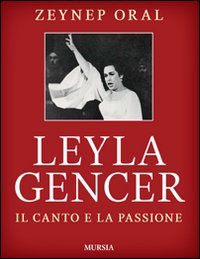Leyla Gencer Il Canto E La Passione  di Oral Zeynep - libri