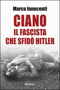 Ciano Il Fascista Che Sfido` Hitler  di Innocenti Marco - libri