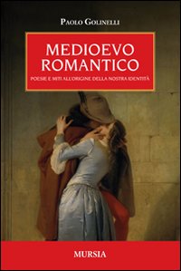Medioevo Romantico Poesie E Miti All`origine Della di Golinelli Paolo - libri