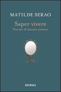 Saper Vivere Norme Di Buona Creanza  di Serao Matilde - Libro Saper Vivere Norme Di Buona Creanza  di Serao Matilde - Libro