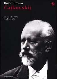 Cajkowskij Guida Alla Vita E All`ascolto  di Brown David - libri