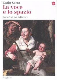 Voce E Lo Spazio Per Un`estetica Della Voce  di Serra Carlo - libri