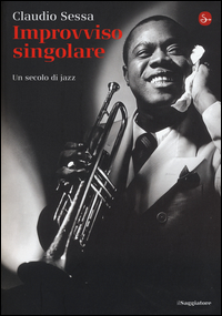 Improvviso Singolare. Un Secolo Di Jazz  di Sessa Claudio - libri