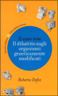 Caso_Ogm_Il_Dibattito_Sugli_Organismi_Geneticamente_Modificati_(il)_-Defez_Roberto