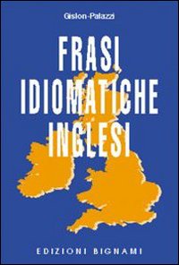 Frasi Idiomatiche Inglesi  di Gislon-palazzi - Libro Frasi Idiomatiche Inglesi  di Gislon-palazzi - Libro