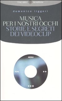 Musica_Per_I_Nostri_Occhi_Storie_Dei_Videocli_-Liggeri_Domenico