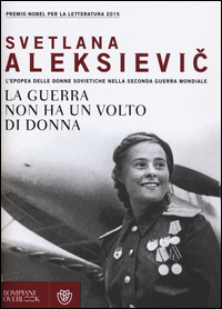 Guerra Non Ha Un Volto Di Donna L`epopea Delle Donne Sovietiche Nella Seconda Guerra Mondiale (la)  di Aleksievic Svetlana - libri