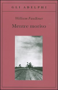 Mentre Morivo di Faulkner William - libri Mentre Morivo di Faulkner William - libri