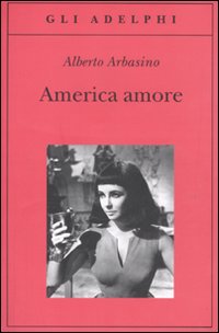 America Amore di Arbasino Alberto - Libro America Amore di Arbasino Alberto - Libro