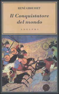 Conquistatore Del Mondo Vita Di Gengis Khan di Grousset Rene` - libri Conquistatore Del Mondo Vita Di Gengis Khan di Grousset Rene` - libri