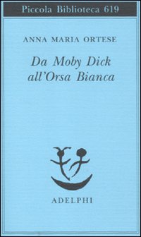 Da Moby Dick All`orsa Bianca Scritti Sulla Lettera di Ortese Anna M. - libri
