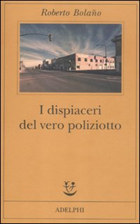 Dispiaceri Del Vero Poliziotto  di Bolano Roberto - libri