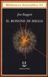 Bosone Di Higgs L`invenzione E La Scoperta Della <particella Di Dio>  di Baggott Jim - Libro