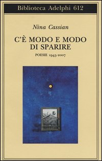 C`e` Modo E Modo Di Sparire Poesie 1945-2007  di Cassian Nina - Libro C`e` Modo E Modo Di Sparire Poesie 1945-2007  di Cassian Nina - Libro
