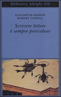 Scrivere Lettere E` Sempre Pericoloso  di Bishop Elizabeth  Lowell Robert - Libro Scrivere Lettere E` Sempre Pericoloso  di Bishop Elizabeth  Lowell Robert - Libro