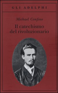 Catechismo Del Rivoluzionario Bakunin E L`affare Necaev (il) di Confino Michael - libri Catechismo Del Rivoluzionario Bakunin E L`affare Necaev (il) di Confino Michael - libri