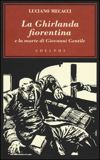 Ghirlanda Fiorentina E La Morte Di Giovanni Gentile (la) di Mecacci Luciano - Libro Ghirlanda Fiorentina E La Morte Di Giovanni Gentile (la) di Mecacci Luciano - Libro