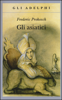 Asiatici (gli)  di Prokosch Frederic - Libro Asiatici (gli)  di Prokosch Frederic - Libro