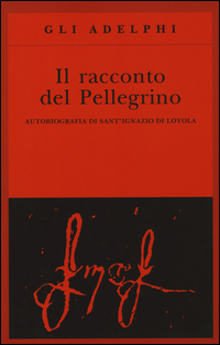 Racconto Del Pellegrino (il)  di Ignazio Di Loyola (sant`) - libri