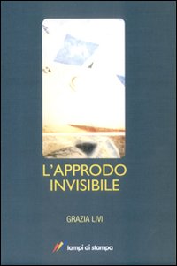 Approdo Invisibile  di Livi Grazia - libri