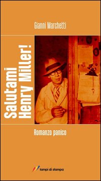 Salutami Henry Miller! Romanzo Panico  di Marchetti Gianni - libri