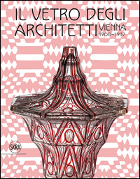 Vetro Degli Architetti Vienna 1900-1937 (il)  di Aa.vv. Rainald F. (cur.) - libri