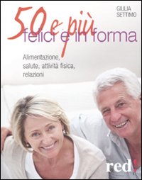 50 E Piu` Felici In Forma di Settimo Giulia - libri 50 E Piu` Felici In Forma di Settimo Giulia - libri