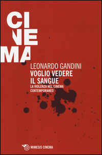 Voglio_Vedere_Il_Sangue_La_Violenza_Nel_Cinema_Contemporaneo_-Gandini_Leonardo