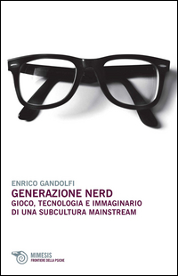 Generazione_Nerd_Gioco_Tecnologia_E_Immaginario_Di_Una_Subcultura_Mainstream_-Gandolfi_Enrico