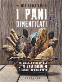 Pani Dimenticati Un Viaggio Attraverso L`italia Per Riscoprire I Sapori Di Una Volta (i)  di Monastero Rita - libri