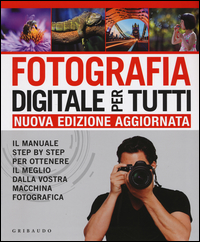 Fotografia_Digitale_Per_Tutti_Il_Manuale_Step_By_Step_Per_Ottenere_Il_Meglio_Dalla_Vostra_Macchina_-Gatcum_Chris