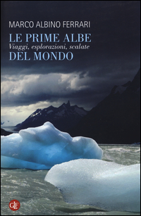Prime Albe Del Mondo Viaggi Esplorazioni Scalate (le)  di Ferrari Marco A. - libri