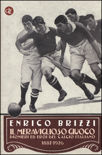 Meraviglioso_Giuoco_Pionieri_Ed_Eroi_Del_Calcio_Italiano_1887-1926_-Brizzi_Enrico