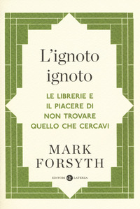 Ignoto Ignoto Le Librerie E Il Piacere Di Non Trovare Quello Che Cercavi (l`)  di Forsyth Mark - libri
