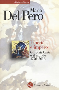 Liberta` E Impero Gli Stati Uniti E Il Mondo 1776-2011 di Del Pero Mario - Libro Liberta` E Impero Gli Stati Uniti E Il Mondo 1776-2011 di Del Pero Mario - Libro