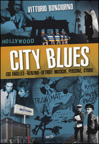 City Blues Los Angeles  Berlino  Detroit Musiche Persone Storie  di Bongiorno Vittorio - libri