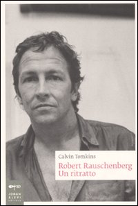 Robert Rauschenberg. Un Ritratto di Tomkins Calvin - libri Robert Rauschenberg. Un Ritratto di Tomkins Calvin - libri