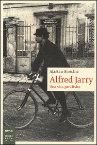Alfred Jarry Una Vita Patafisica  di Brotchie Alastair - libri