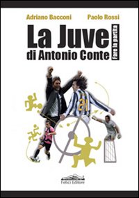 Juve_Di_Antonio_Conte_Fare_La_Partita_-Bacconi_Adriano_Rossi_Paolo