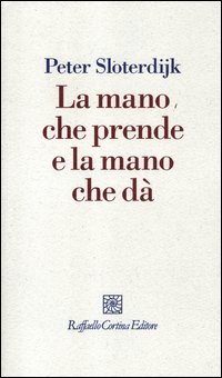 Mano_Che_Prende_E_La_Mano_Che_Da%60_-Sloterdijk_Peter