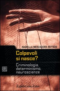 Colpevoli_Si_Nasce_Criminologia_Determinismo_Neuroscienze_-Merzagora_Betsos_Isabella