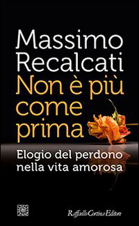 Non E` Piu` Come Prima Elogio Del Perdono Nella Vita Amorosa  di Recalcati Massimo - libri
