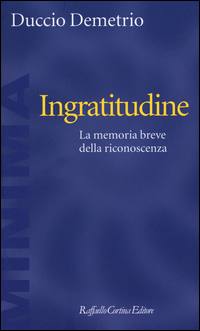 Ingratitudine_La_Memoria_Breve_Della_Riconoscenza_-Demetrio_Duccio