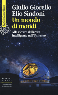 Mondo Di Mondi Alla Ricerca Della Vita Intelligente Nell`universo (un)  di Giorello Giulio Sindoni Elio - Libro Mondo Di Mondi Alla Ricerca Della Vita Intelligente Nell`universo (un)  di Giorello Giulio Sindoni Elio - Libro