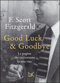 Good Luck & Goodbye Le Pagine Che Raccontano Mia Vita  di Fitzgerald Francis Scott - libri