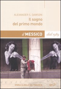 Sogno Del Primo Del Mondo. Il Messico Dal 198 di Dawson Alexander - libri Sogno Del Primo Del Mondo. Il Messico Dal 198 di Dawson Alexander - libri