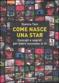 Come Nasce Una Star. Consigli E Segreti Per A di Tani Gianna; Rosci S. (cur.) - libri Come Nasce Una Star. Consigli E Segreti Per A di Tani Gianna; Rosci S. (cur.) - libri