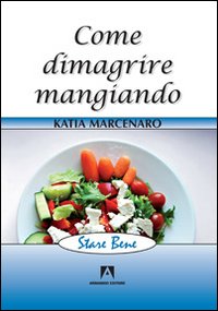 Come Dimagrire Mangiando  di Marcenaro Katia - libri