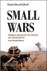Small_Wars_Teoria_E_Prassi_Dal_Xix_Secolo_All`afghanistan_-Callwell_Charles_E._Beccaro_M._A._(cur.)